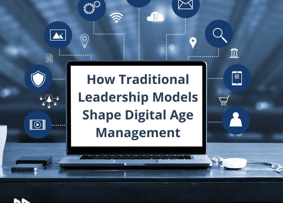 From Command to Collaboration: How Traditional Leadership Models Shape Digital Age Management